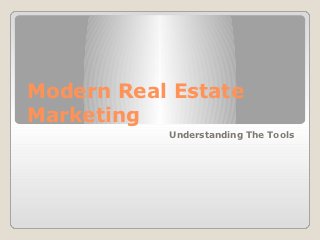 Modern Real Estate
Marketing
           Understanding The Tools
 