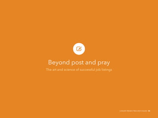 Beyond post and pray 
The art and science of successful job listings 
LinkedIn Modern Recruiter’s Guide 36 
 