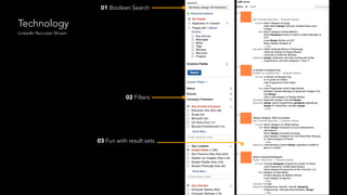 Technology
LinkedIn Recruiter Shown
02 Filters
01 Boolean Search
03 Fun with result sets
 