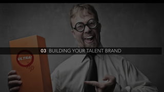 03 BUILDING YOUR TALENT BRAND
 