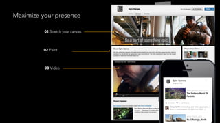 Maximize your presence
01 Stretch your canvas.
02 Paint
03 Video
 