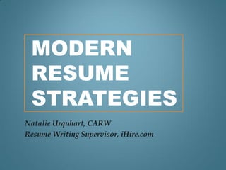 MODERN
 RESUME
 STRATEGIES
Natalie Urquhart, CARW
Resume Writing Supervisor, iHire.com
 