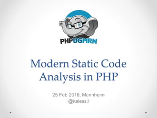 Modern Static Code
Analysis in PHP
25 Feb 2016, Mannheim
@kalessil
 