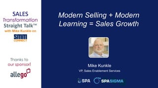 1
Thanks to
our sponsor!
Modern Selling + Modern
Learning = Sales Growth
Mike Kunkle
VP, Sales Enablement Services
 