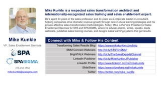 36
Mike Kunkle is a respected sales transformation architect and
internationally-recognized sales training and sales enabl...