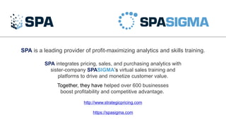 40
http://www.strategicpricing.com
https://spasigma.com
SPA is a leading provider of profit-maximizing analytics and skill...