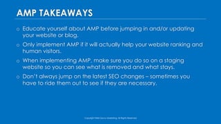 Copyright Web Savvy Marketing, All Rights Reserved
o Educate yourself about AMP before jumping in and/or updating
your web...