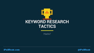Because we take an audience
focused approach, there is no
hacking keyword research.
 