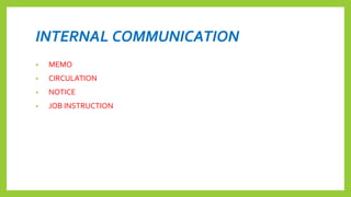 INTERNAL COMMUNICATION
• MEMO
• CIRCULATION
• NOTICE
• JOB INSTRUCTION
 