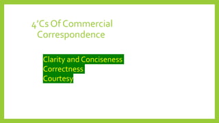 4’Cs Of Commercial
Correspondence
Correctness
Courtesy
Clarity and Conciseness
 