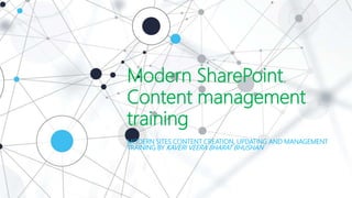 Modern SharePoint
Content management
training
MODERN SITES CONTENT CREATION, UPDATING AND MANAGEMENT
TRAINING BY KAVERI VEERA BHARAT BHUSHAN
 