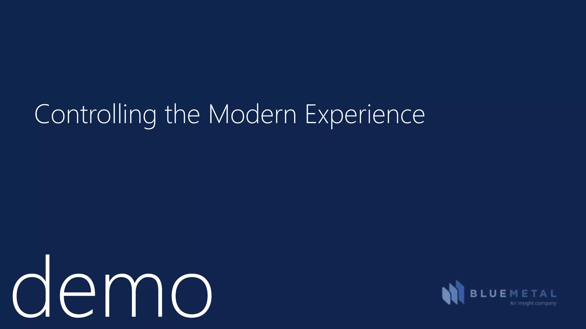 demo
Controlling the Modern Experience
 