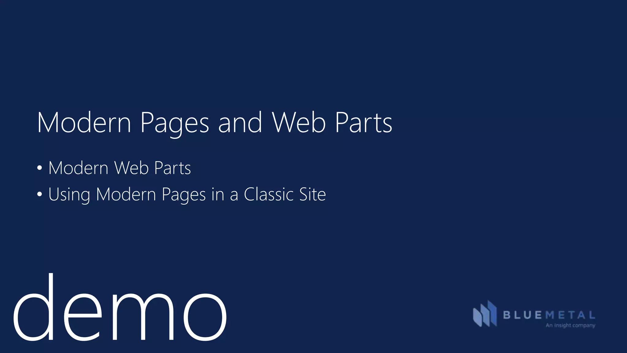 demo
Modern Pages and Web Parts
• Modern Web Parts
• Using Modern Pages in a Classic Site
 