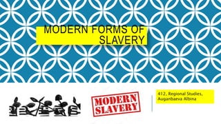 MODERN FORMS OF
SLAVERY
412, Regional Studies,
Auganbaeva Albina
 