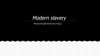 Modern slavery
#humanrightshumanwrongs
 