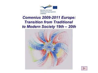 Comenius 2009-2011 Europe: Transition from Traditional  to Modern Society 19th – 20th 