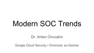 Modern SOC Trends
Dr. Anton Chuvakin
Google Cloud Security / Chronicle; ex-Gartner
 