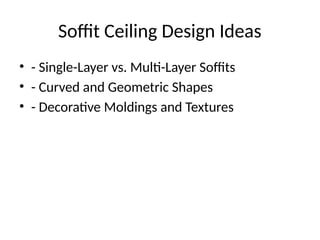 Soffit Ceiling Design Ideas
• - Single-Layer vs. Multi-Layer Soffits
• - Curved and Geometric Shapes
• - Decorative Moldings and Textures
 