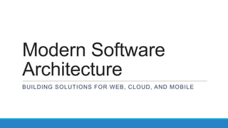 Modern Software
Architecture
BUILDING SOLUTIONS FOR WEB, CLOUD, AND MOBILE
 