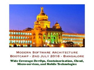Modern Software Architecture
Bootcamp - 2nd July 2016 - Bangalore
Wide Coverage: DevOps, Containerization, Cloud,
Micro-services, and Mobile Technologies
 
