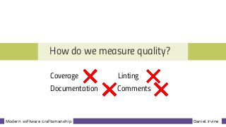 Daniel IrvineModern software craftsmanship
How do we measure quality?
Coverage
CommentsDocumentation
Linting
 