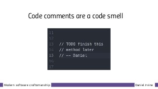 Daniel IrvineModern software craftsmanship
Code comments are a code smell
 