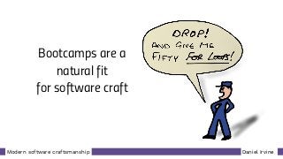 Daniel IrvineModern software craftsmanship
Bootcamps are a
natural fit
for software craft
 