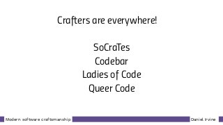 Daniel IrvineModern software craftsmanship
Crafters are everywhere!
SoCraTes
Codebar
Ladies of Code
Queer Code
 