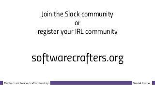 Daniel IrvineModern software craftsmanship
softwarecrafters.org
Join the Slack community
or
register your IRL community
 