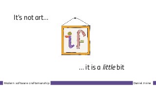 Daniel IrvineModern software craftsmanship
It’s not art…
… it is a little bit
 