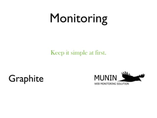 Monitoring

           Keep it simple at first.



Graphite
 