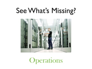 See What’s Missing?




    Operations
 