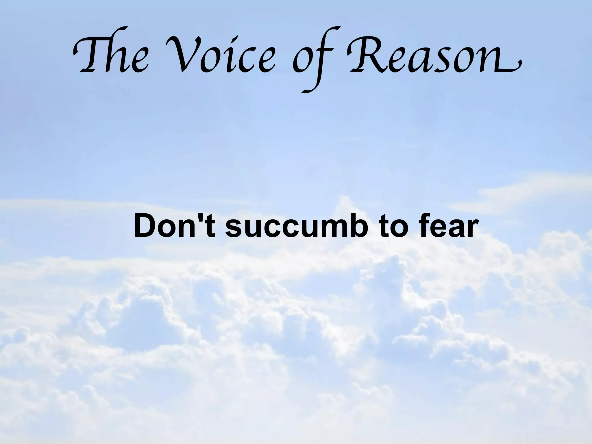 The Voice of Reason


  Don't succumb to fear
 