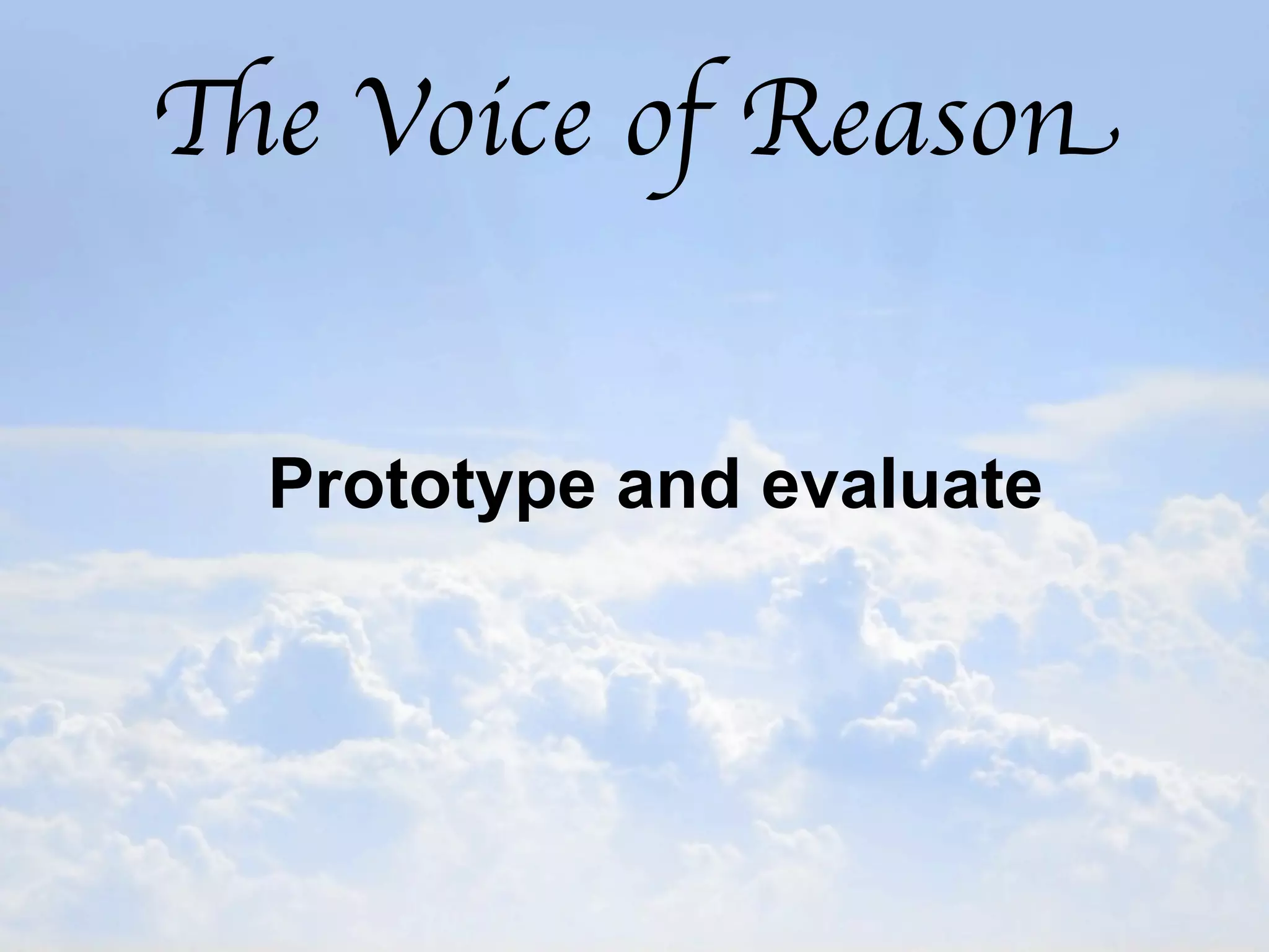 The Voice of Reason


  Prototype and evaluate
 