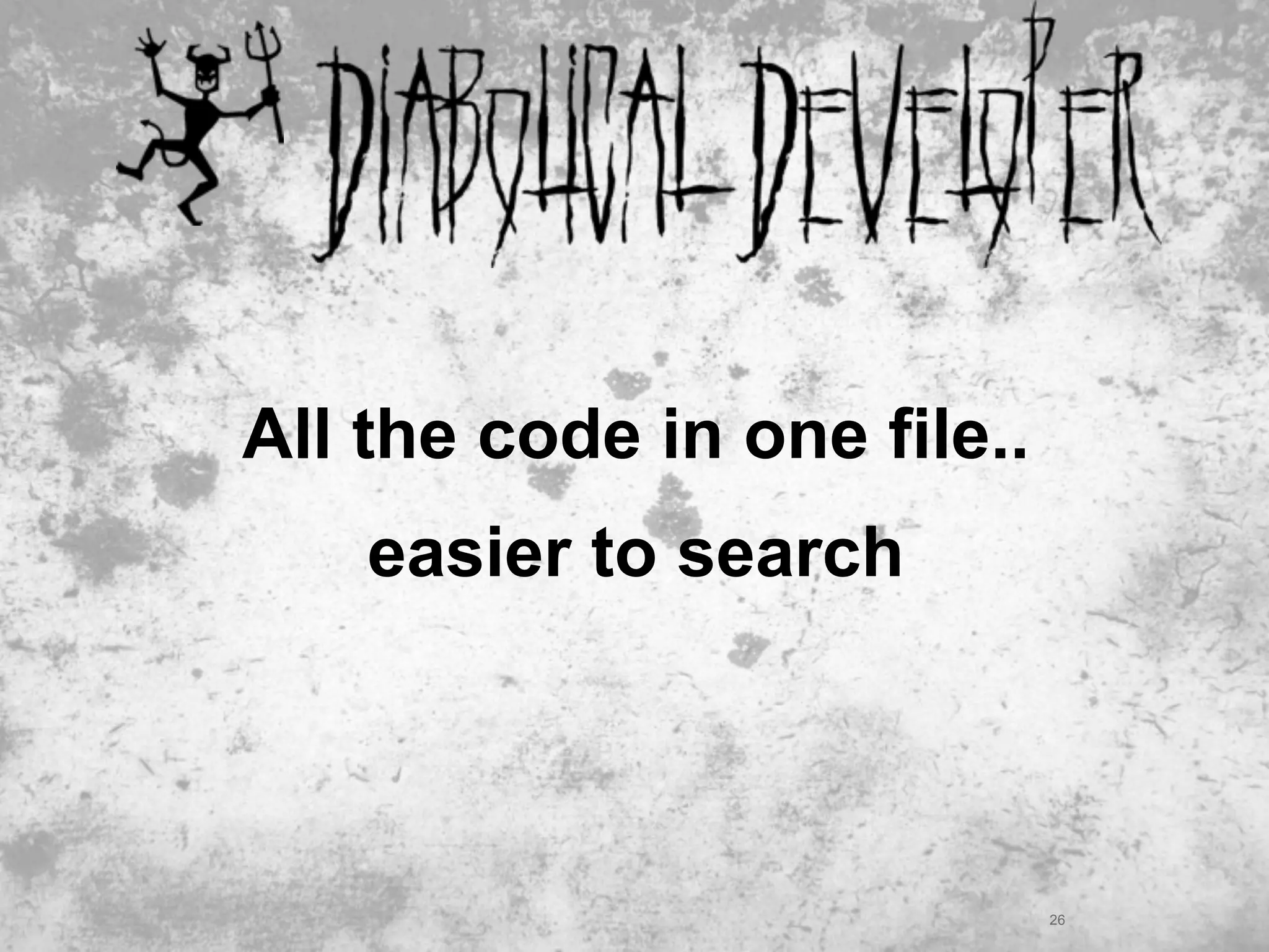 All the code in one file..
    easier to search



                             26
 