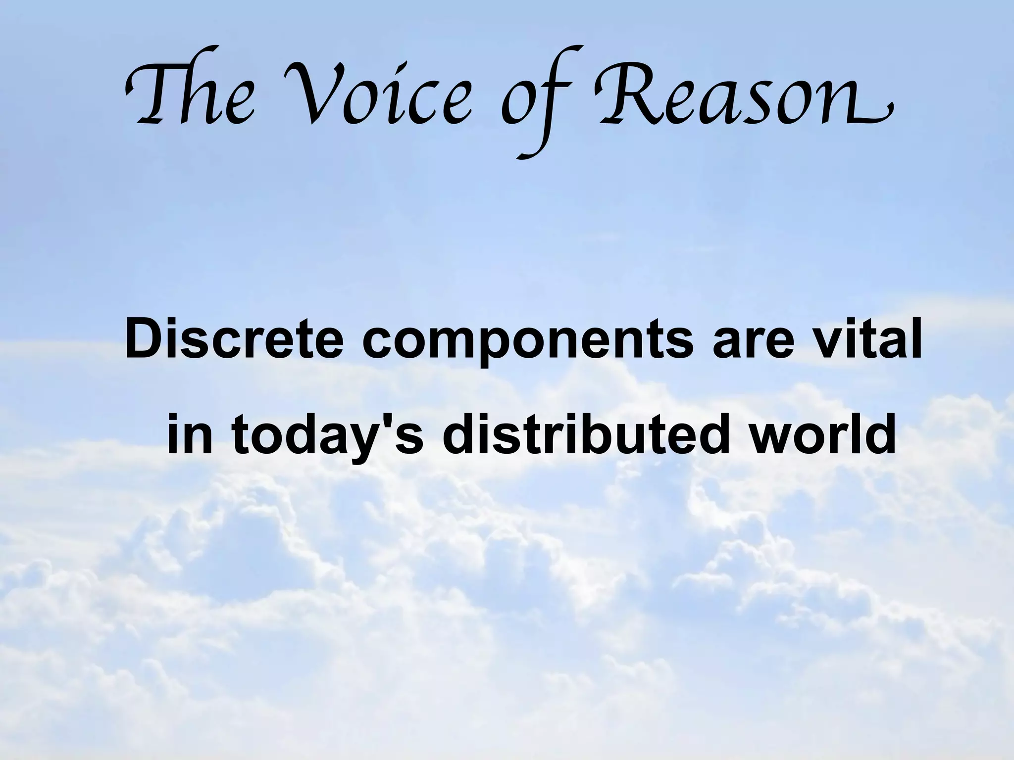 The Voice of Reason

Discrete components are vital
 in today's distributed world
 