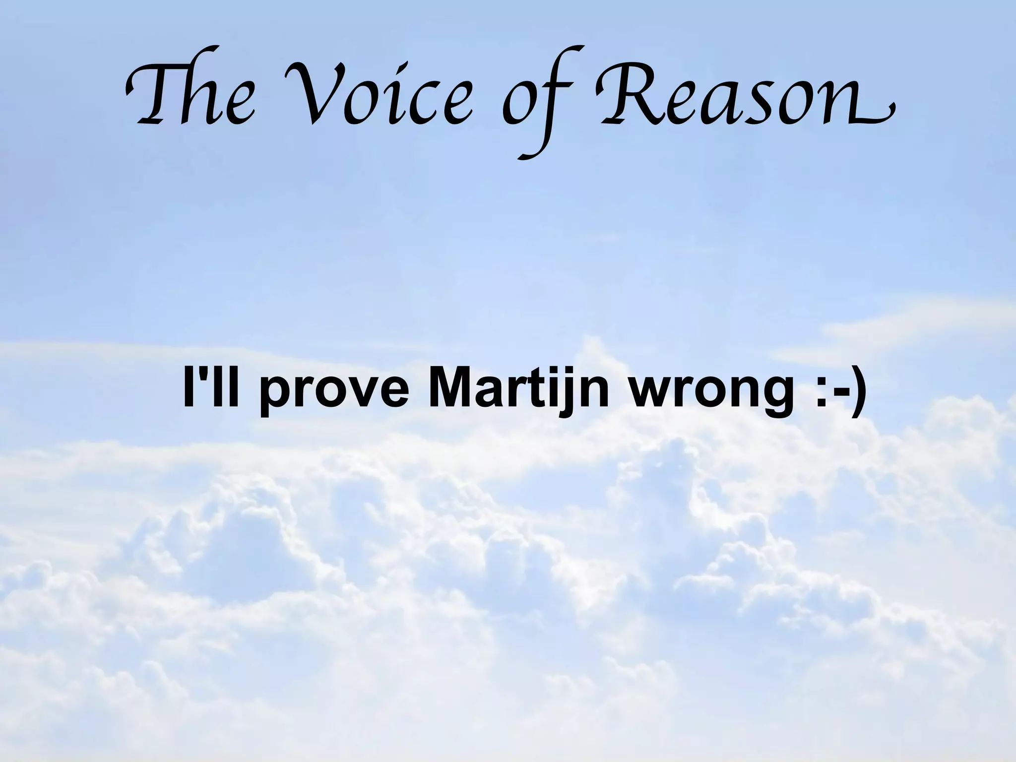 The Voice of Reason


 I'll prove Martijn wrong :-)
 