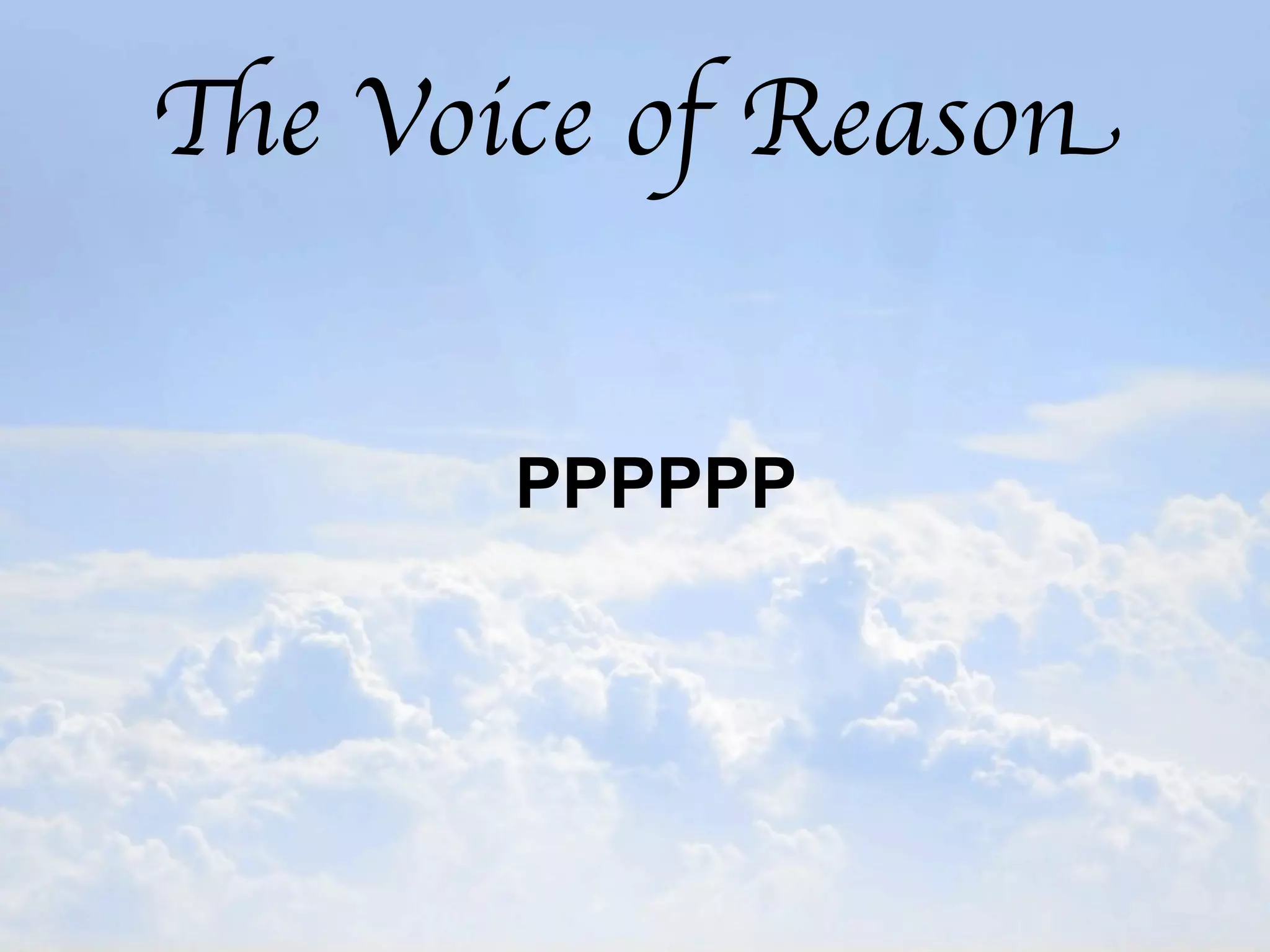 The Voice of Reason


       PPPPPP
 