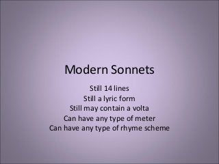 Modern Sonnets
Still 14 lines
Still a lyric form
Still may contain a volta
Can have any type of meter
Can have any type of rhyme scheme
 