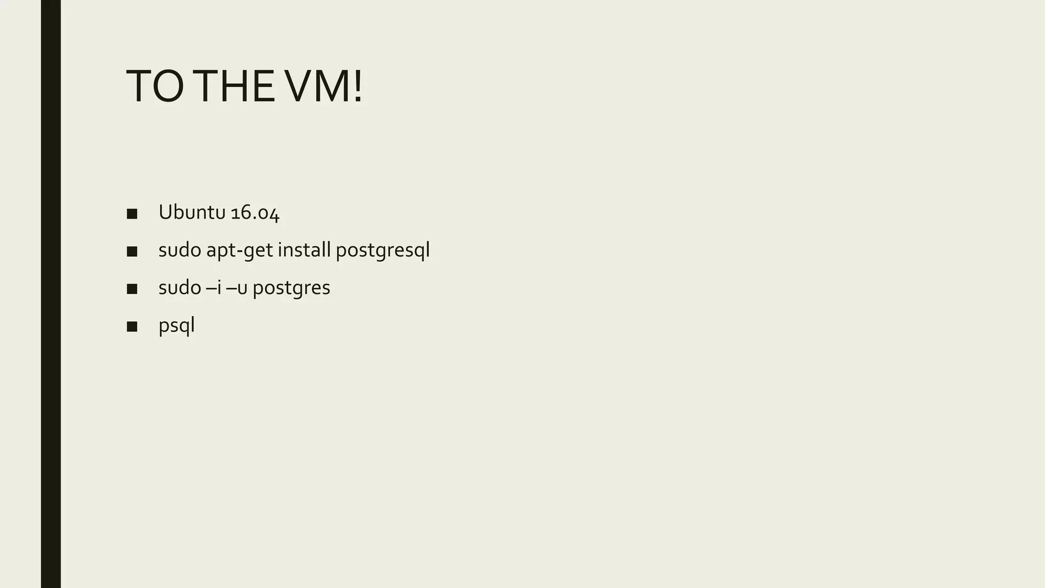 TOTHEVM!
■ Ubuntu 16.04
■ sudo apt-get install postgresql
■ sudo –i –u postgres
■ psql
 
