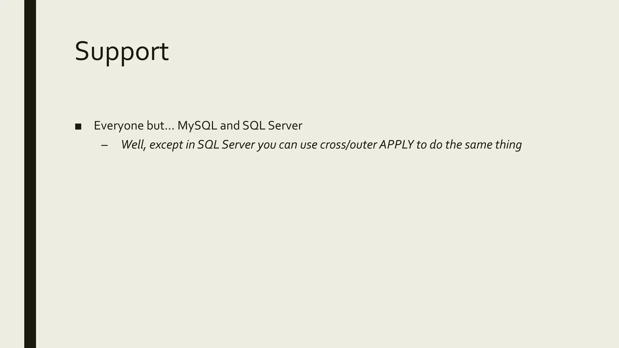 Support
■ Everyone but… MySQL and SQL Server
– Well, except in SQL Server you can use cross/outer APPLY to do the same thing
 