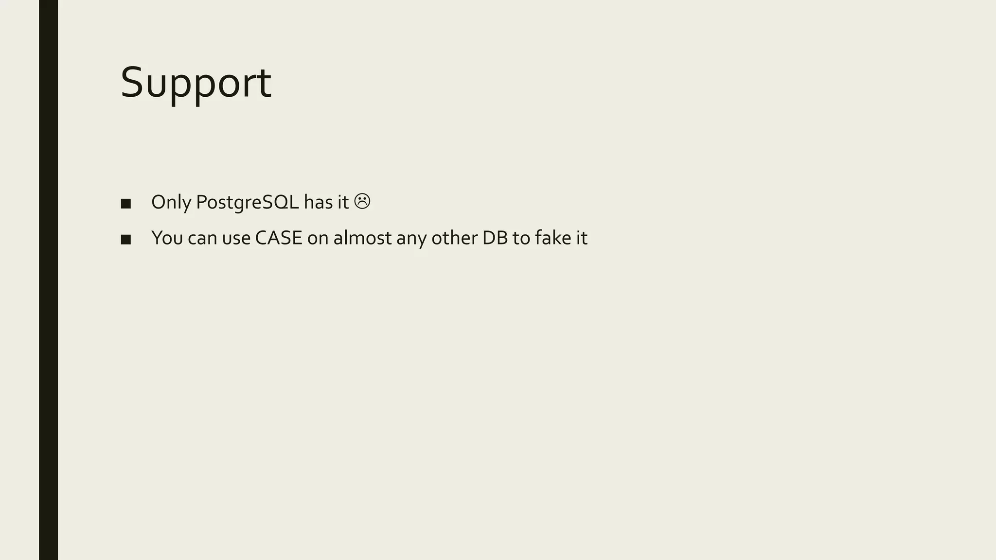 Support
■ Only PostgreSQL has it 
■ You can use CASE on almost any other DB to fake it
 