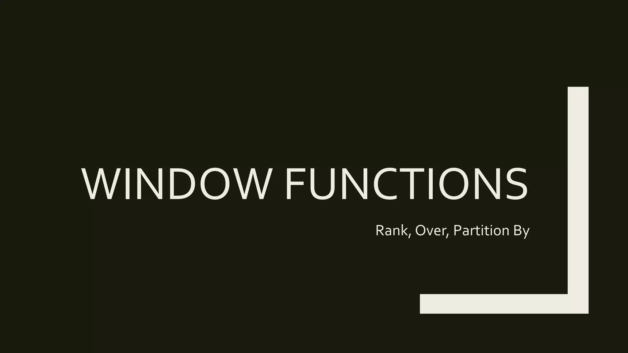 WINDOW FUNCTIONS
Rank, Over, Partition By
 