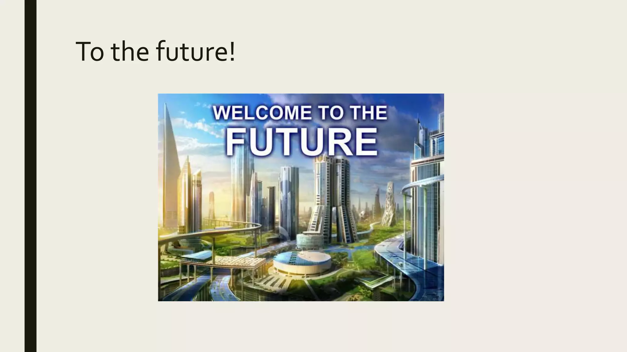 To the future!
 