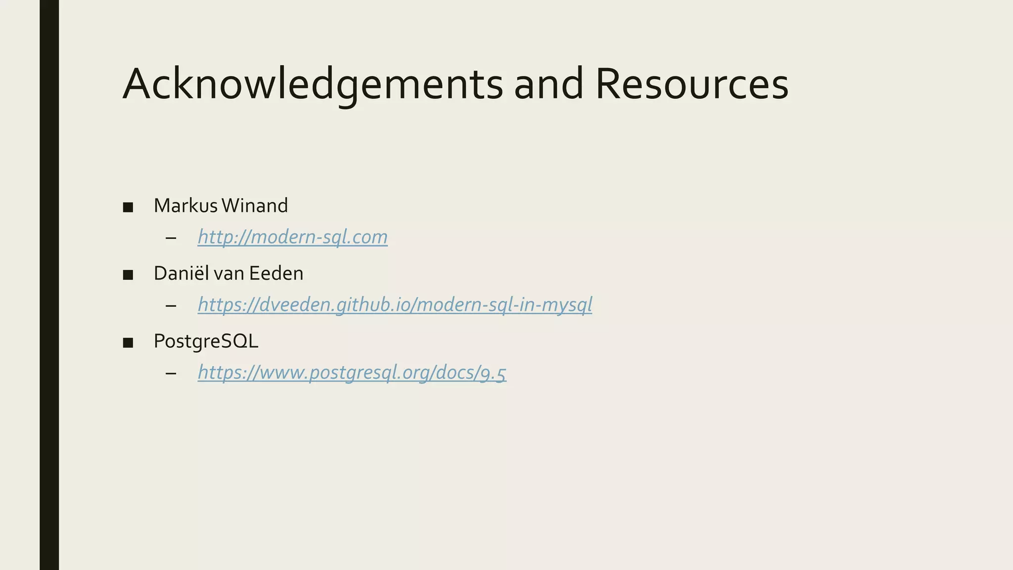 Acknowledgements and Resources
■ MarkusWinand
– http://modern-sql.com
■ Daniël van Eeden
– https://dveeden.github.io/modern-sql-in-mysql
■ PostgreSQL
– https://www.postgresql.org/docs/9.5
 