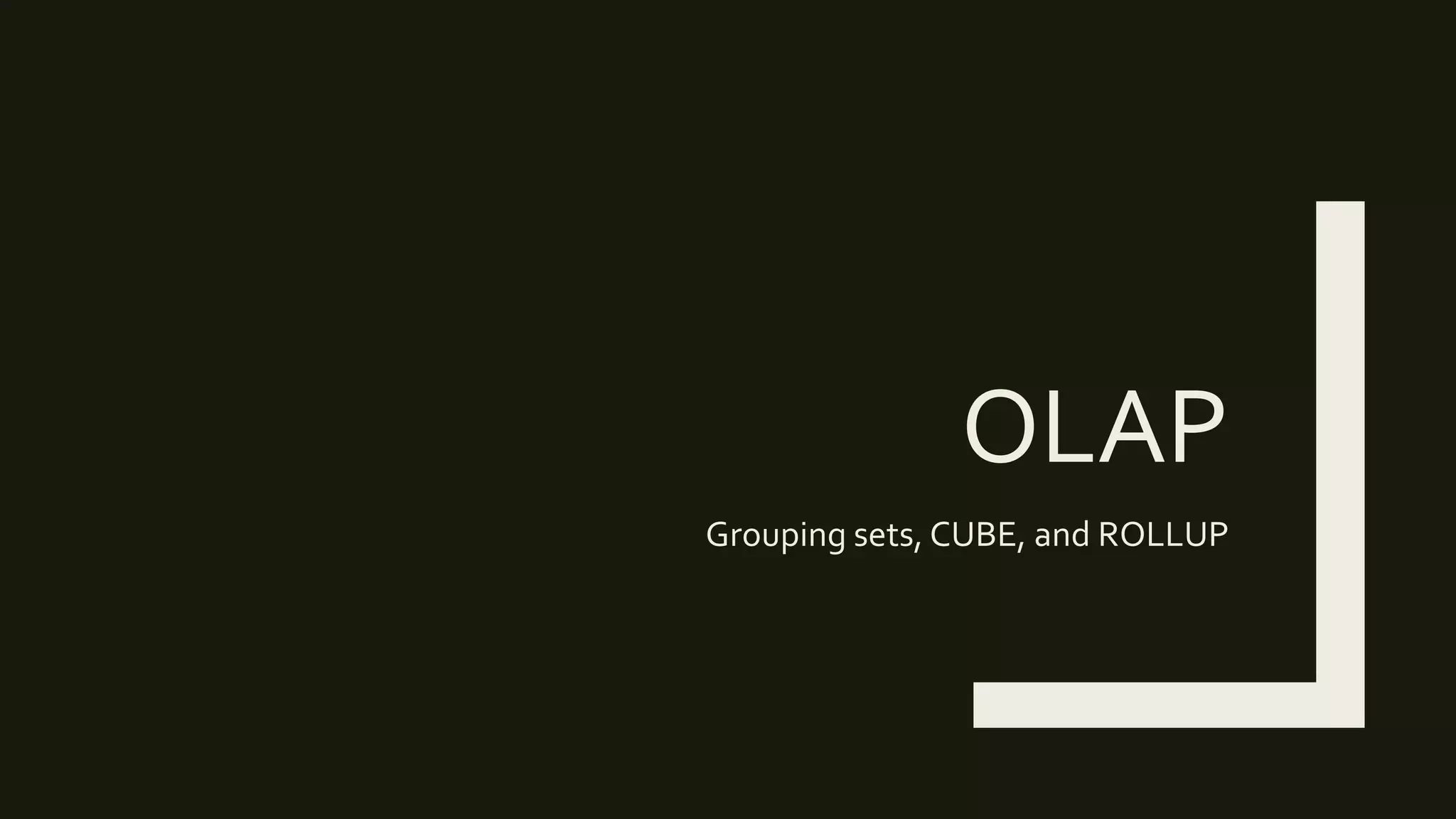 OLAP
Grouping sets, CUBE, and ROLLUP
 