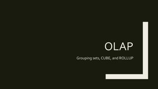 OLAP
Grouping sets, CUBE, and ROLLUP
 