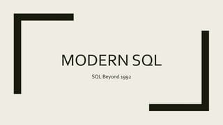 MODERN SQL
SQL Beyond 1992
 