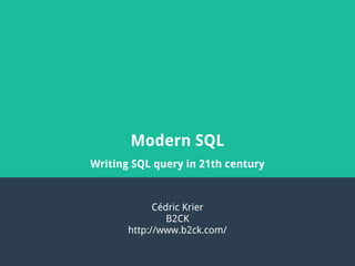 Modern SQL
Writing SQL query in 21th century
Cédric Krier
B2CK
http://www.b2ck.com/
 