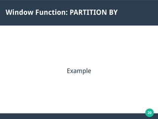 20
Window Function: PARTITION BY
Example
 